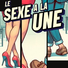 Le Sexe &agrave; la Une - Com&eacute;die de la Roseraie, Toulouse