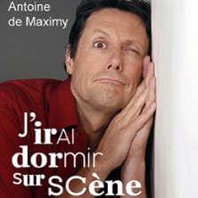 Antoine de Maximy - J'irai Dormir sur Sc&egrave;ne