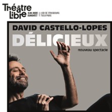 David Castello-Lopes - D&eacute;licieux - Th&eacute;&acirc;tre Libre, Paris