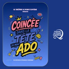 Coinc&eacute;e dans la T&ecirc;te de mon Ado - Th&eacute;&acirc;tre Le Point Com&eacute;die, Montpellier