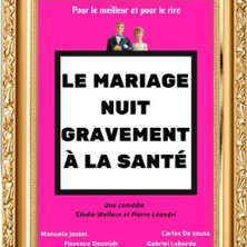 Le Mariage Nuit Gravement &agrave; la Sant&eacute; - Le Zygo Com&eacute;die, Vannes