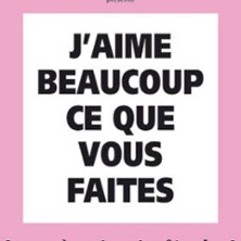 J'aime Beaucoup ce que Vous Faites !