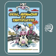 Sexe, Arnaque et Tartiflette - Th&eacute;&acirc;tre Le Point Com&eacute;die, Montpellier